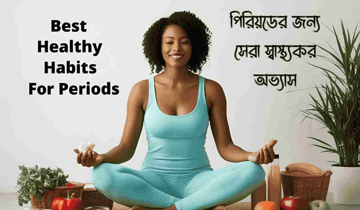 পিরিয়ডের জন্য সেরা স্বাস্থ্যকর অভ্যাস