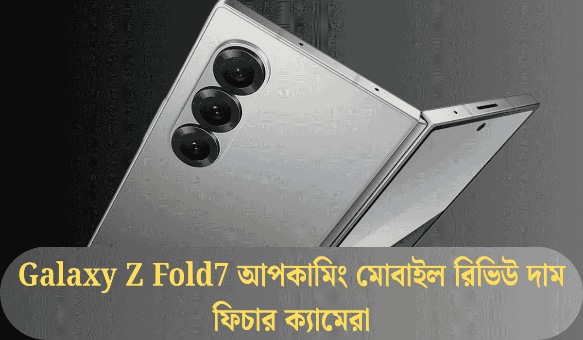 Galaxy Z Fold7 আপকামিং মোবাইল রিভিউ দাম ফিচার ক্যামেরা