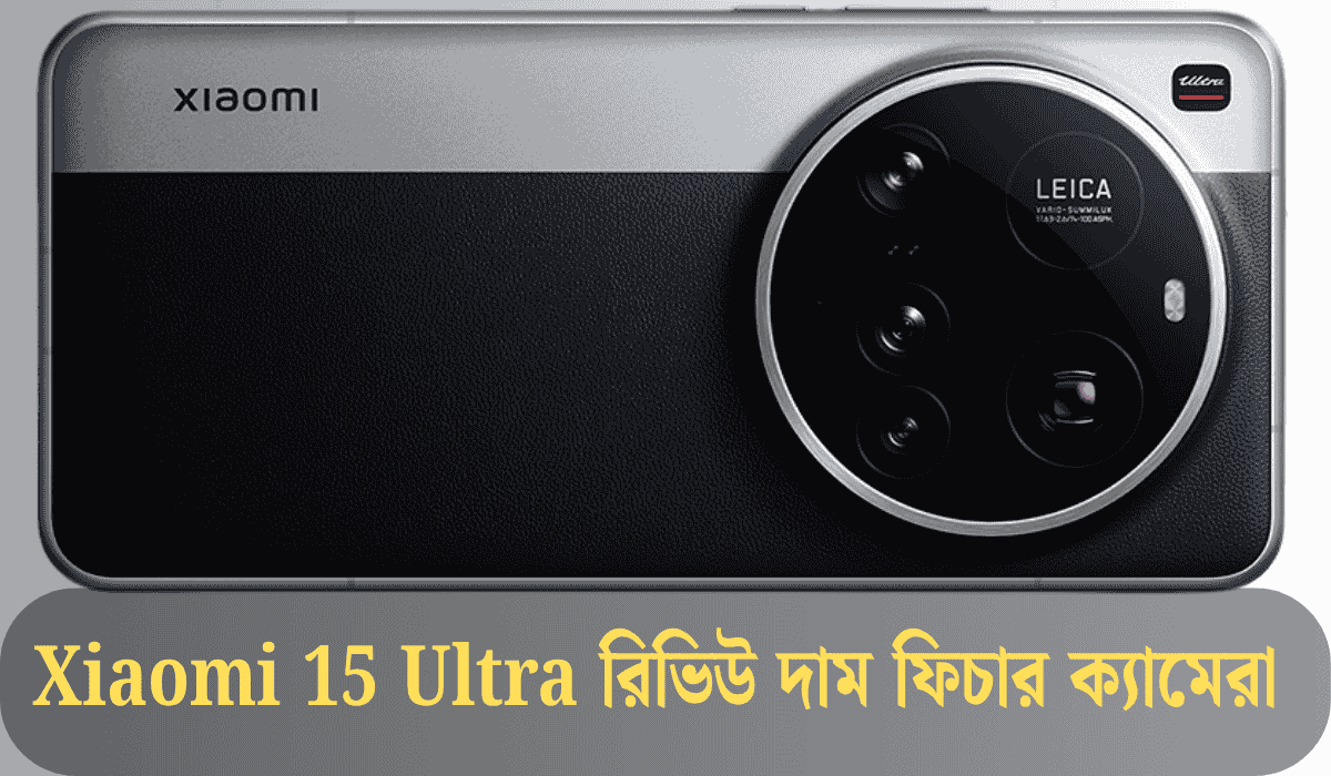 Xiaomi 15 Ultra রিভিউ দাম ফিচার ক্যামেরা